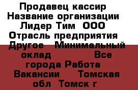 Продавец-кассир › Название организации ­ Лидер Тим, ООО › Отрасль предприятия ­ Другое › Минимальный оклад ­ 31 500 - Все города Работа » Вакансии   . Томская обл.,Томск г.